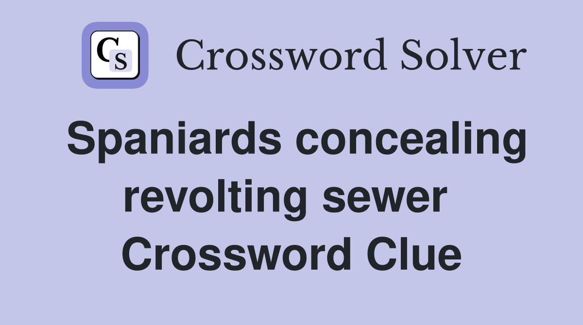 Spaniards concealing revolting sewer  Crossword Clue
