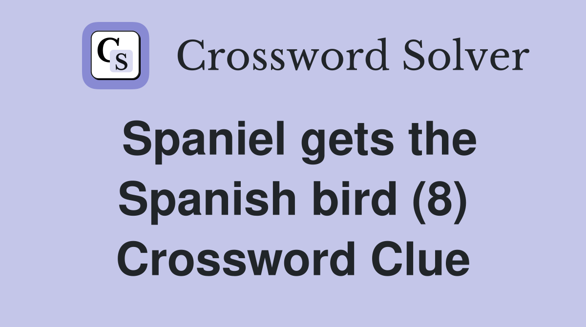 Spaniel gets the Spanish bird (8) Crossword Clue