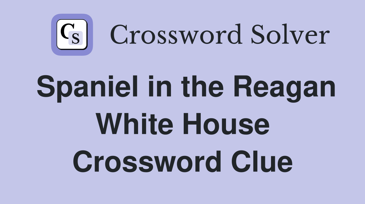 Spaniel in the Reagan White House Crossword Clue