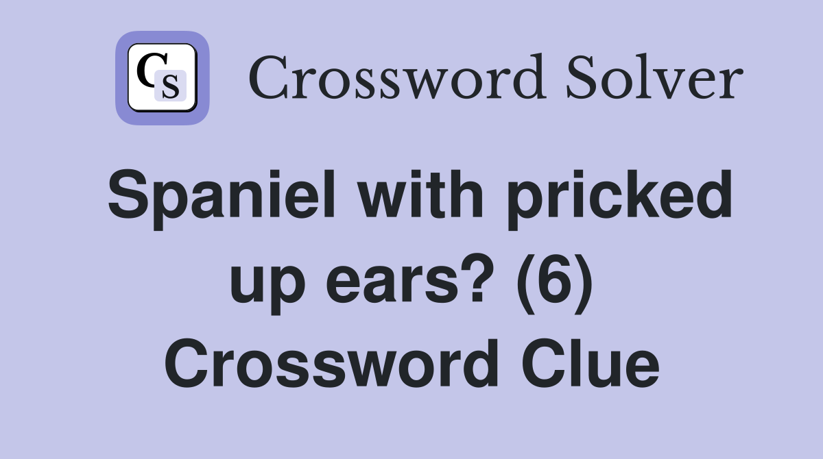 Spaniel with pricked up ears? (6) Crossword Clue