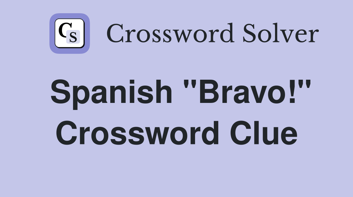Spanish "Bravo!" Crossword Clue