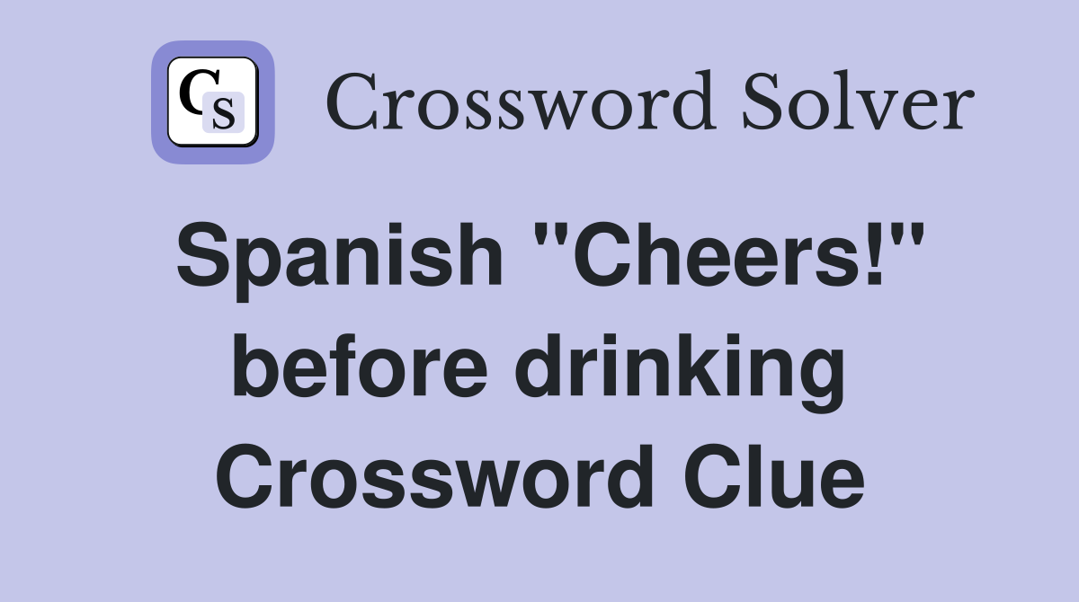 Spanish "Cheers!" before drinking Crossword Clue