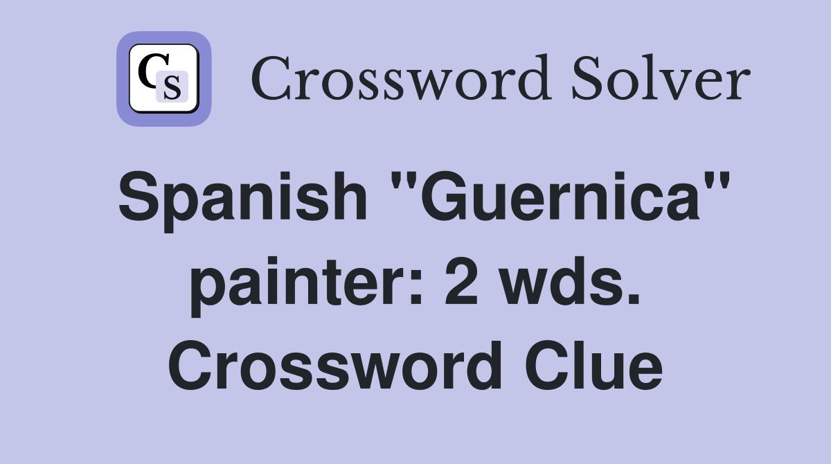 Spanish "Guernica" painter: 2 wds. Crossword Clue