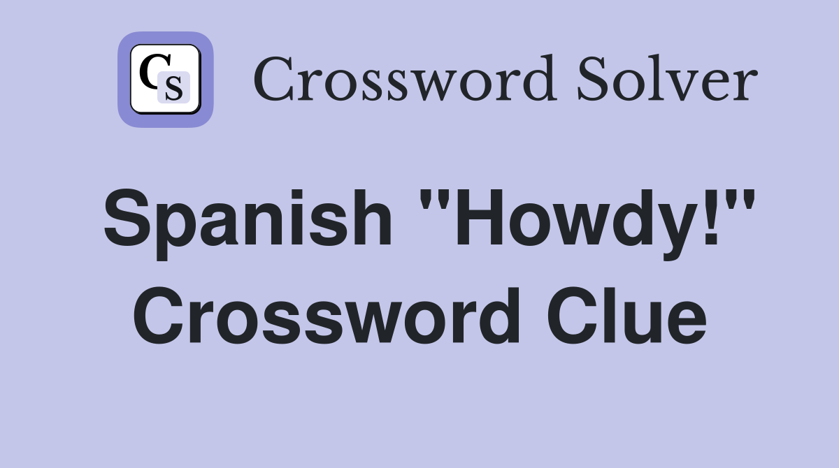 Spanish "Howdy!" Crossword Clue