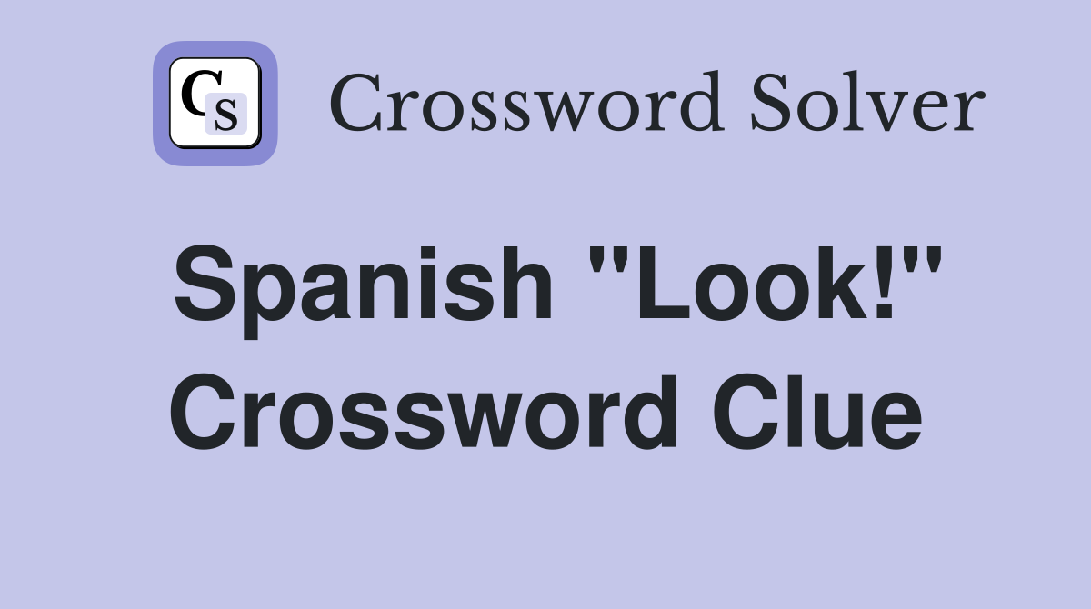 Spanish "Look!" Crossword Clue