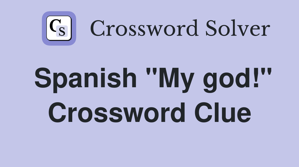 Spanish "My god!" Crossword Clue