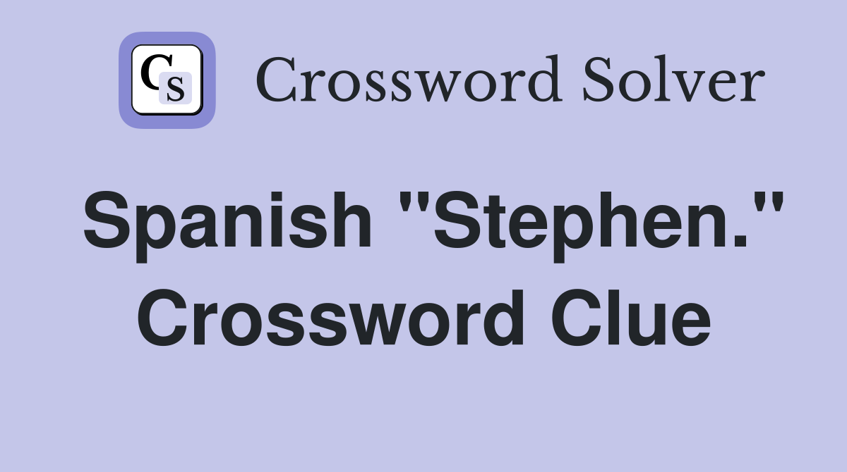 Spanish "Stephen." Crossword Clue