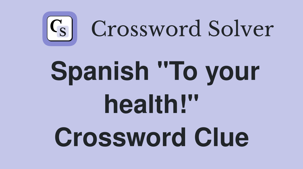 Spanish "To your health!" Crossword Clue