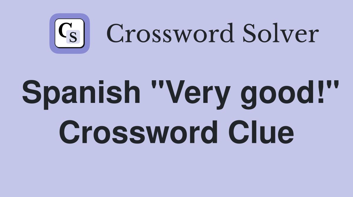 Spanish "Very good!" Crossword Clue