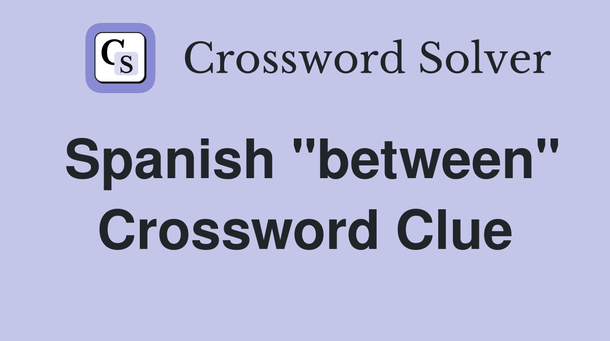 Spanish "between" Crossword Clue