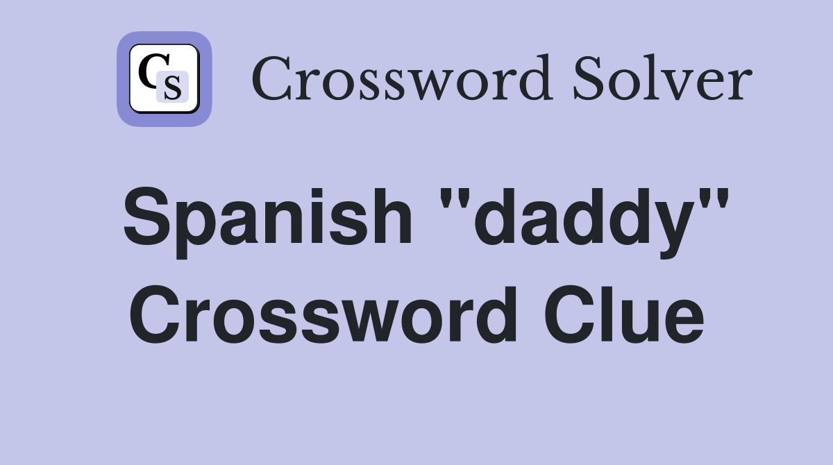 Spanish "daddy" Crossword Clue