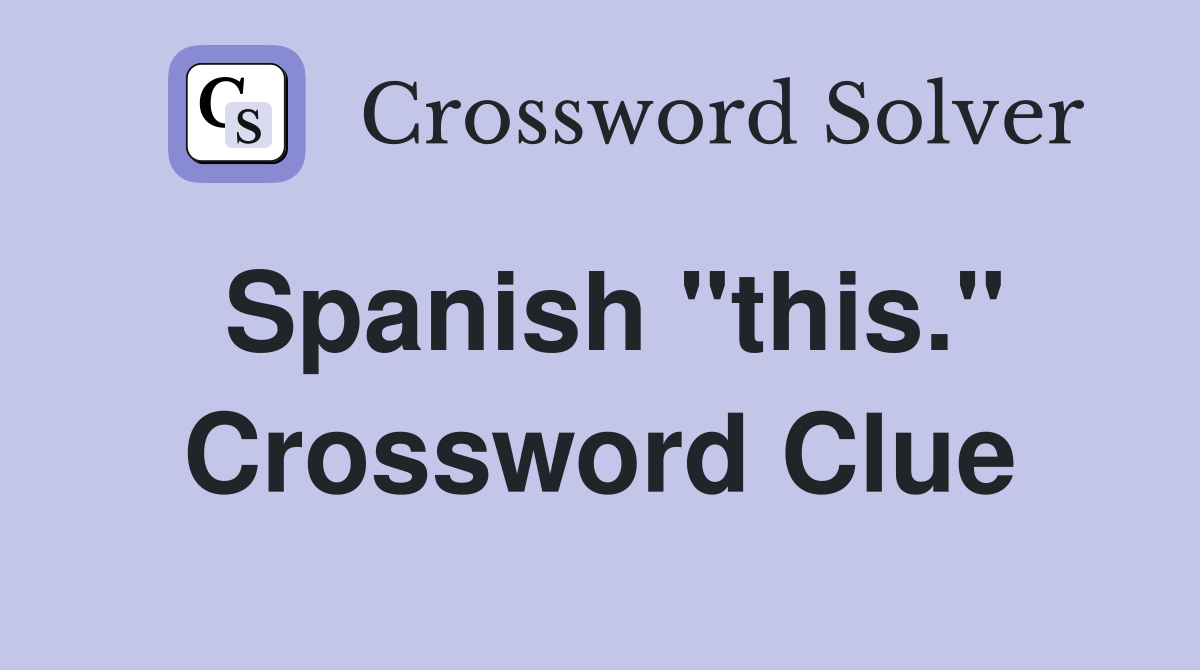 Spanish "this." Crossword Clue