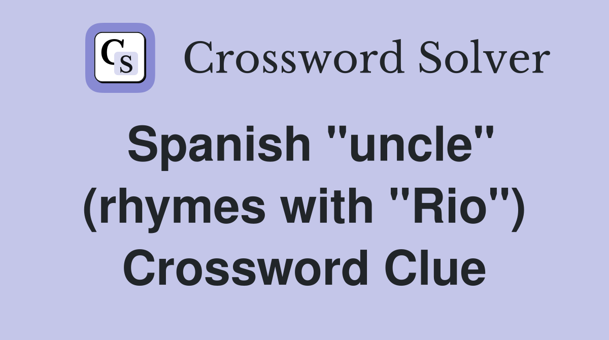 Spanish "uncle" (rhymes with "Rio") Crossword Clue
