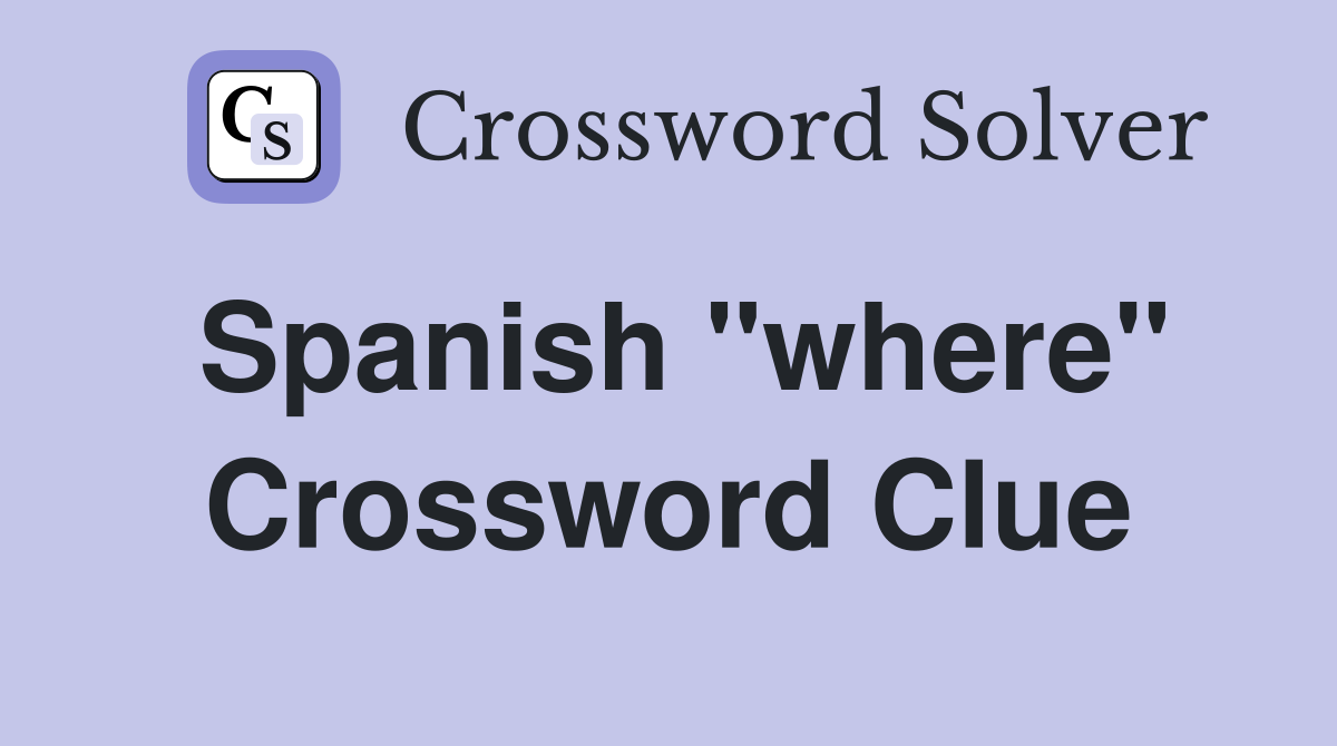 Spanish "where" Crossword Clue