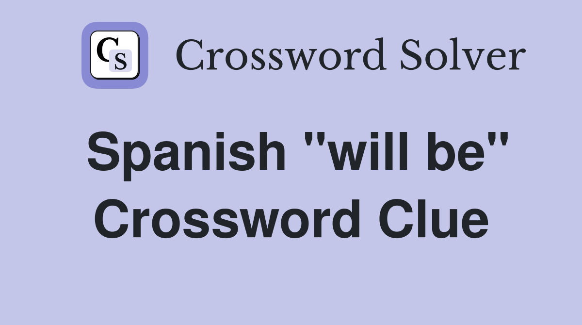 Spanish "will be" Crossword Clue