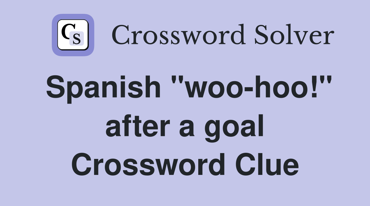 Spanish "woo-hoo!" after a goal Crossword Clue