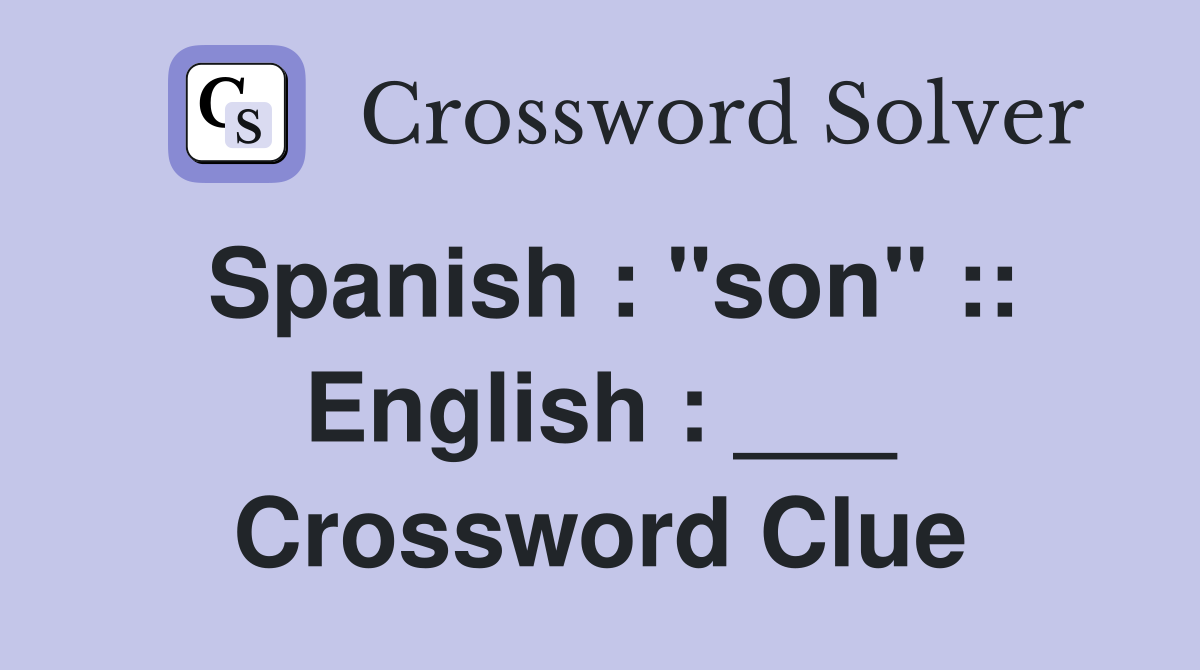 Spanish : "son" :: English : ___ Crossword Clue