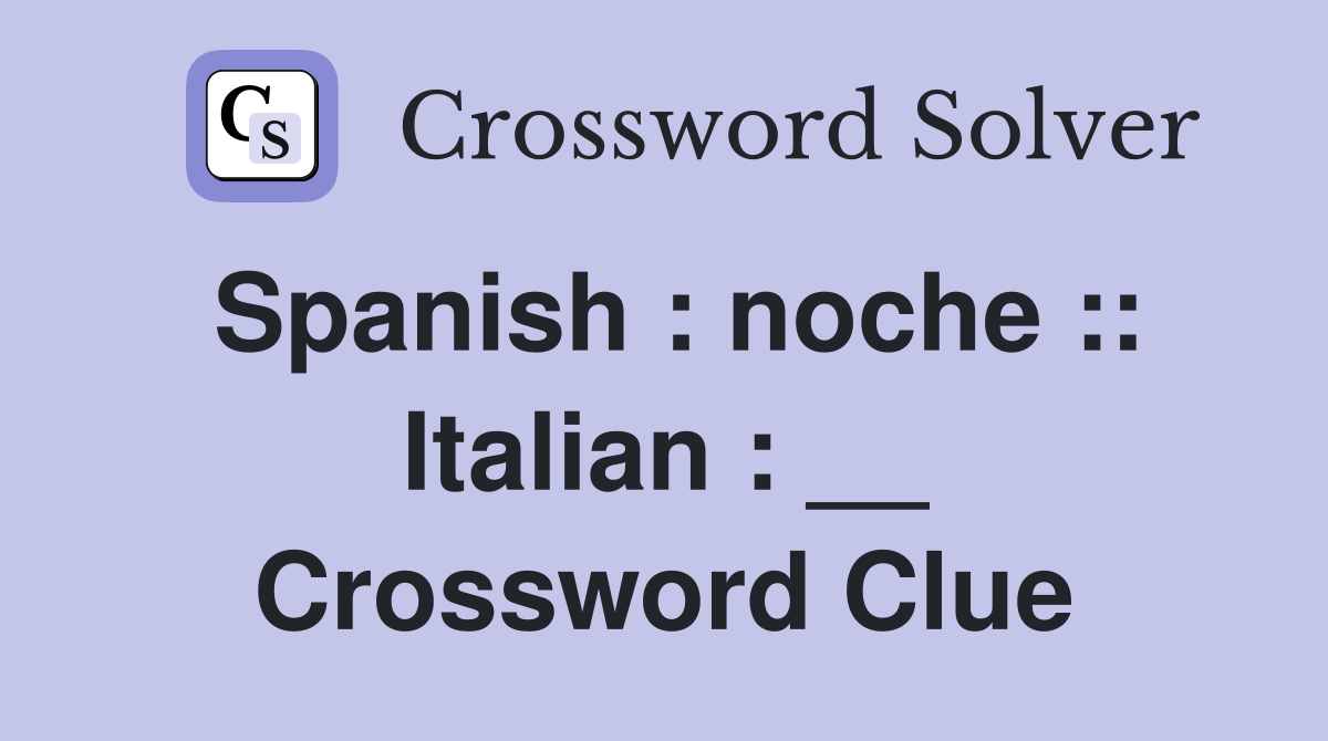 Spanish : noche :: Italian : __ Crossword Clue