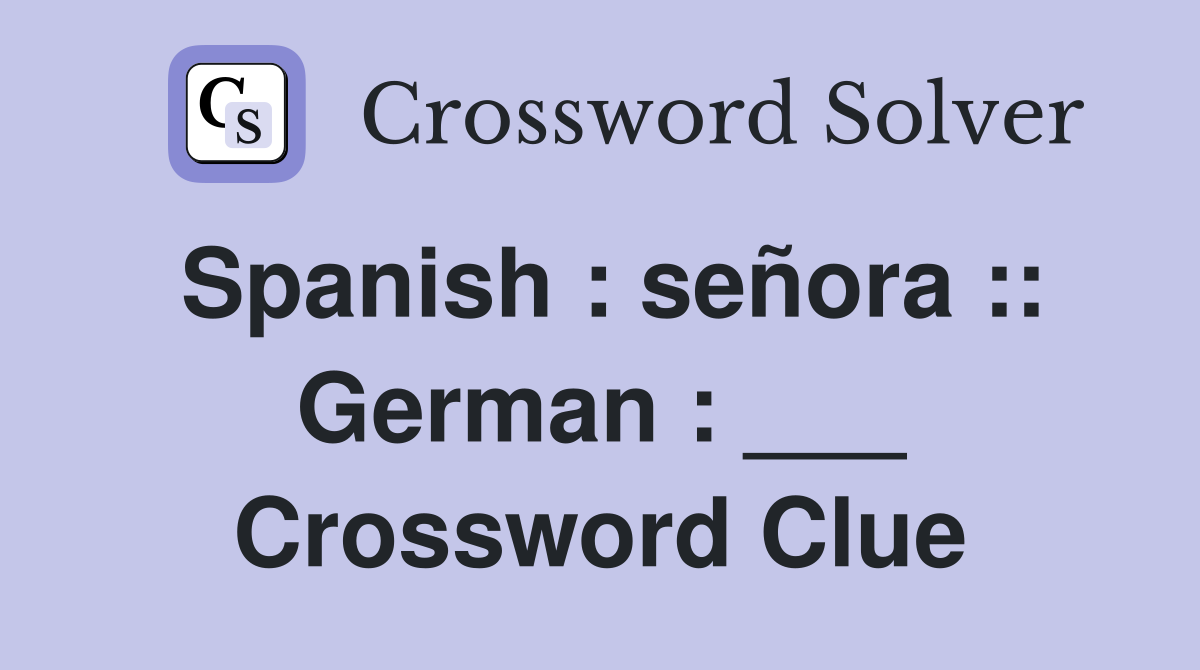 Spanish : señora :: German : ___ Crossword Clue