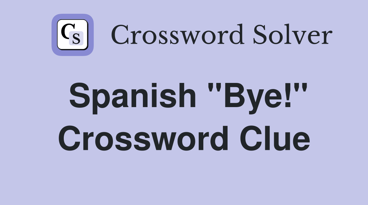 Spanish ''Bye!'' Crossword Clue