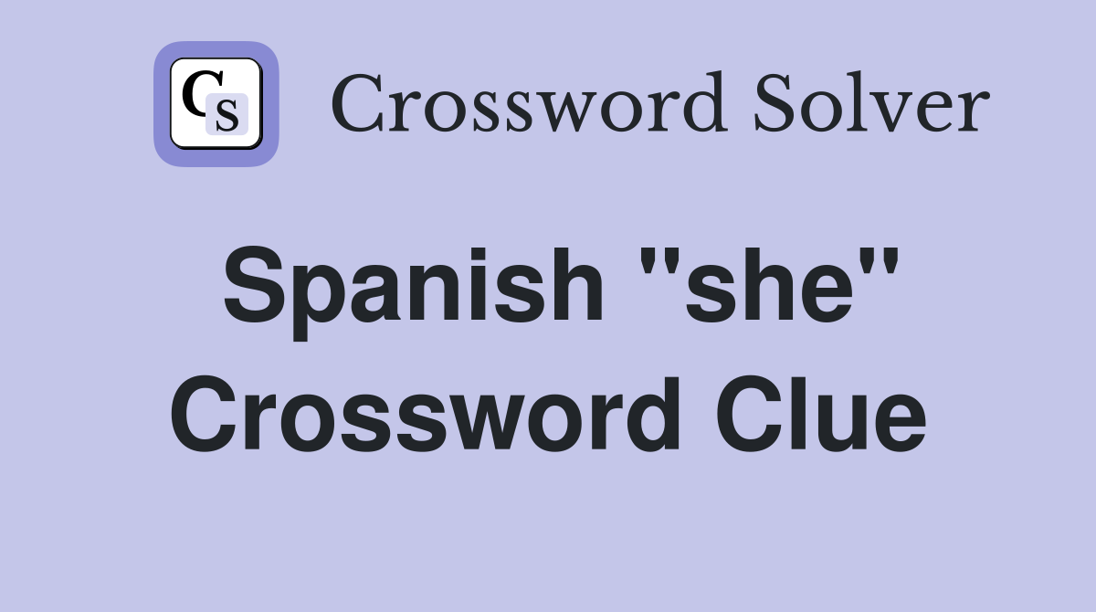 Spanish ''she'' Crossword Clue