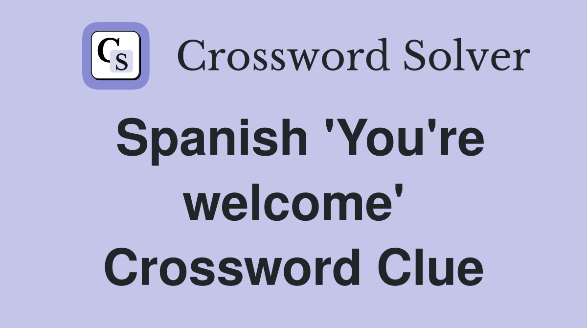 Spanish 'You're welcome' Crossword Clue