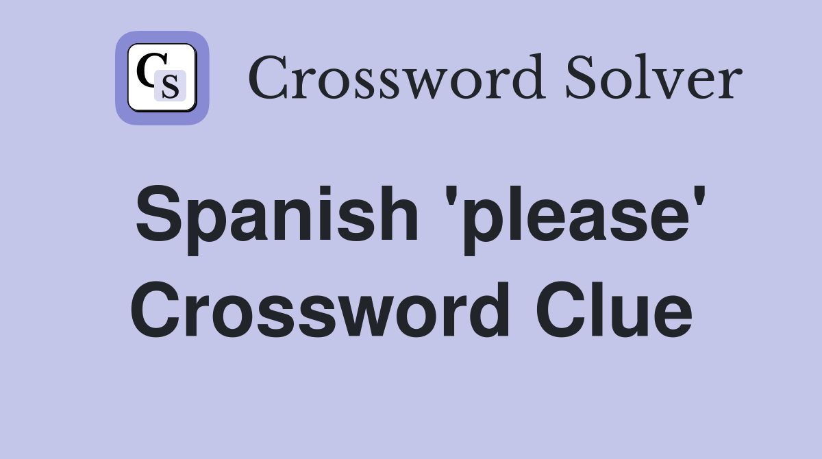 Spanish 'please' Crossword Clue