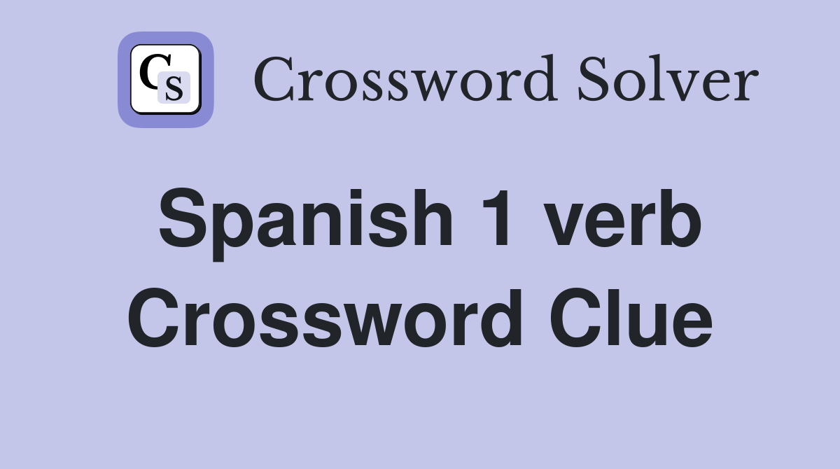 Spanish 1 verb Crossword Clue