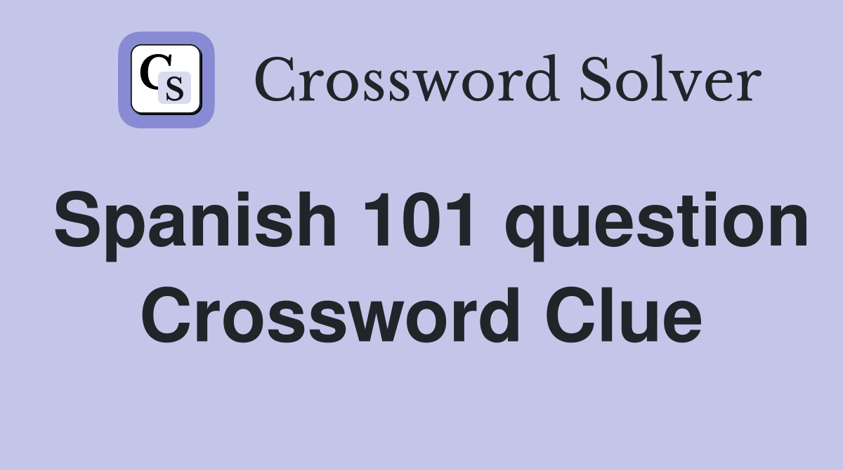 Spanish 101 question Crossword Clue