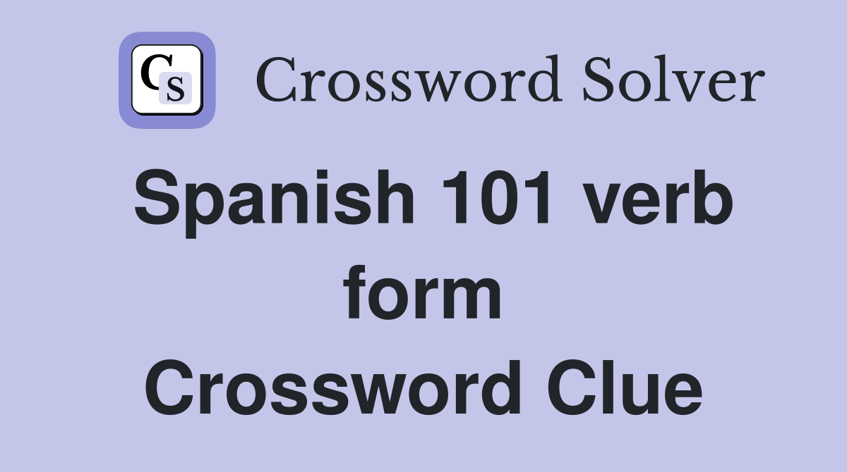 Spanish 101 verb form Crossword Clue