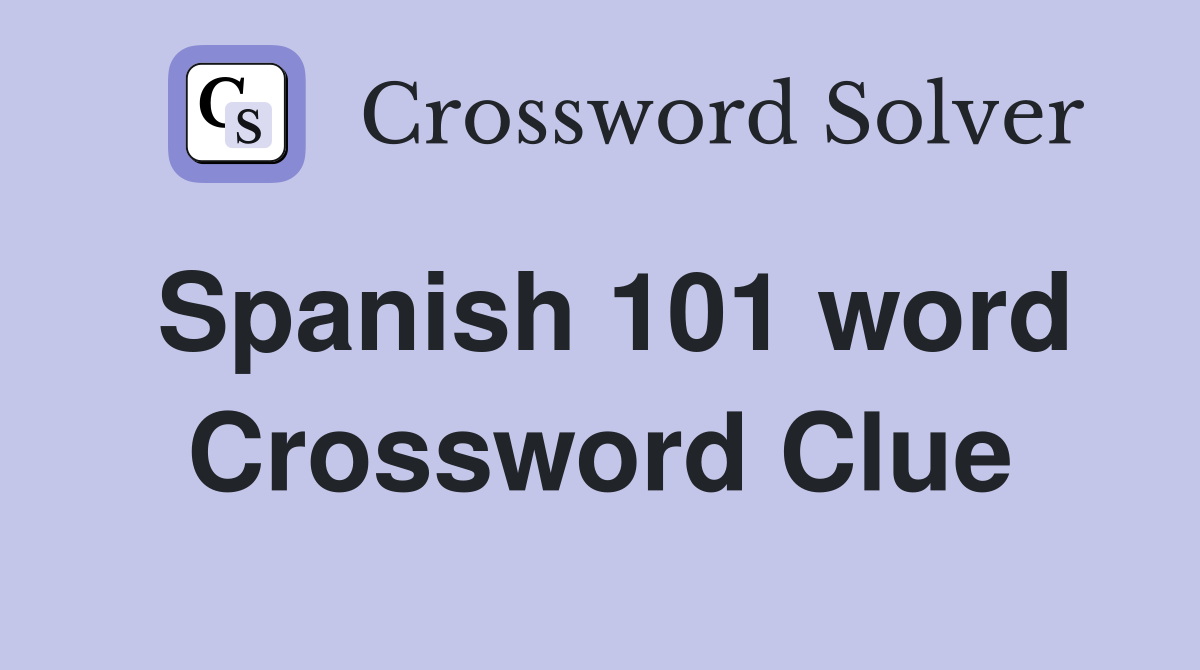 Spanish 101 word Crossword Clue
