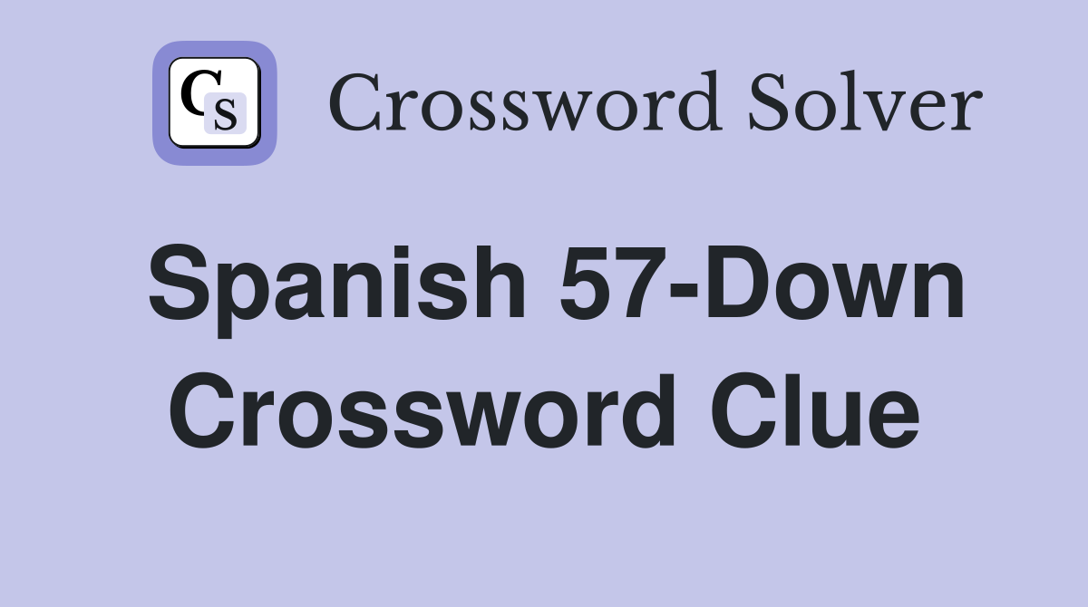 Spanish 57-Down Crossword Clue