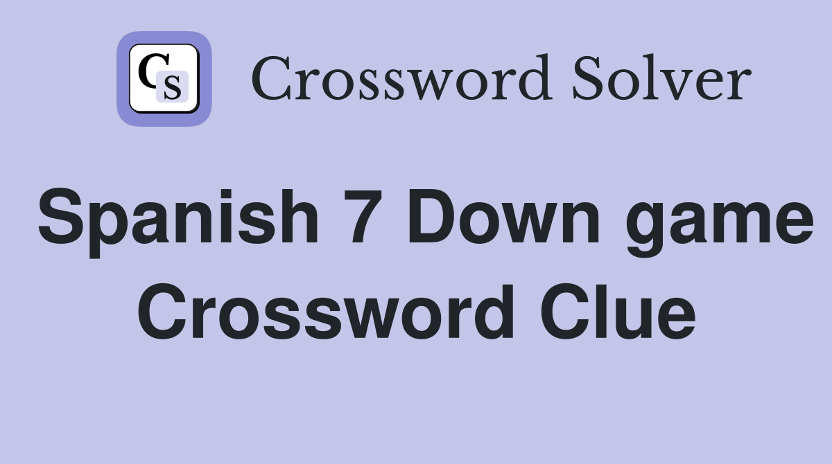 Spanish 7 Down game Crossword Clue