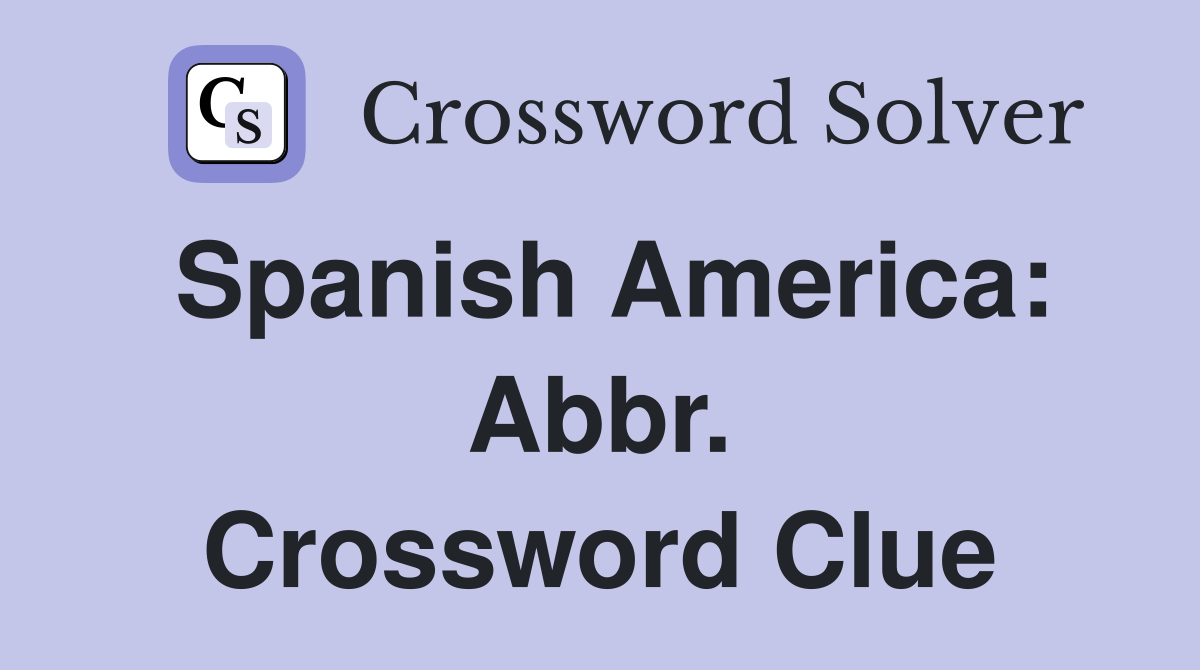 Spanish America: Abbr. Crossword Clue