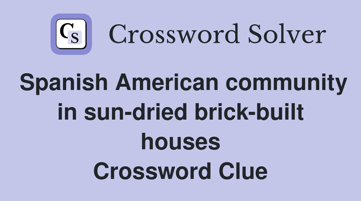 Spanish American community in sun-dried brick-built houses Crossword Clue
