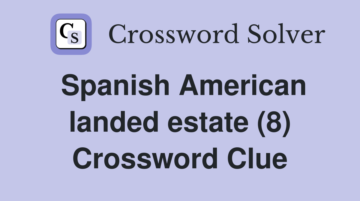 Spanish American landed estate (8) Crossword Clue
