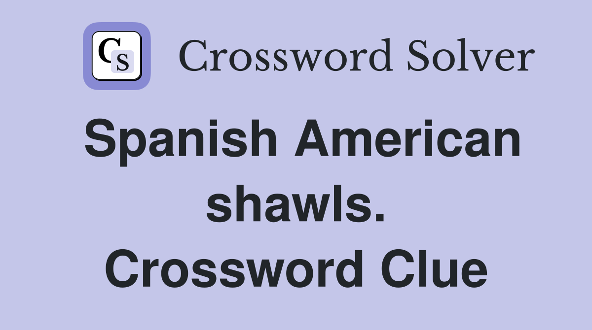 Spanish American shawls. Crossword Clue