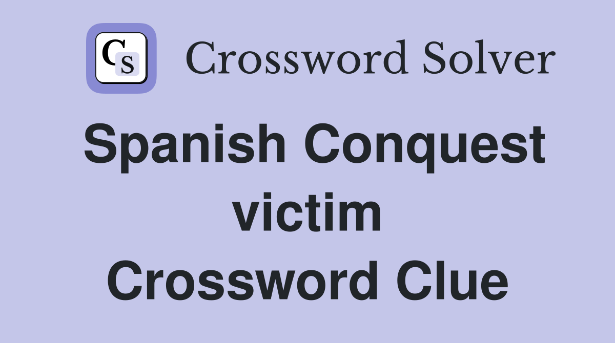 Spanish Conquest victim Crossword Clue
