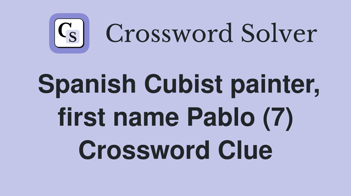 Spanish Cubist painter first name Pablo (7) Crossword Clue Answers