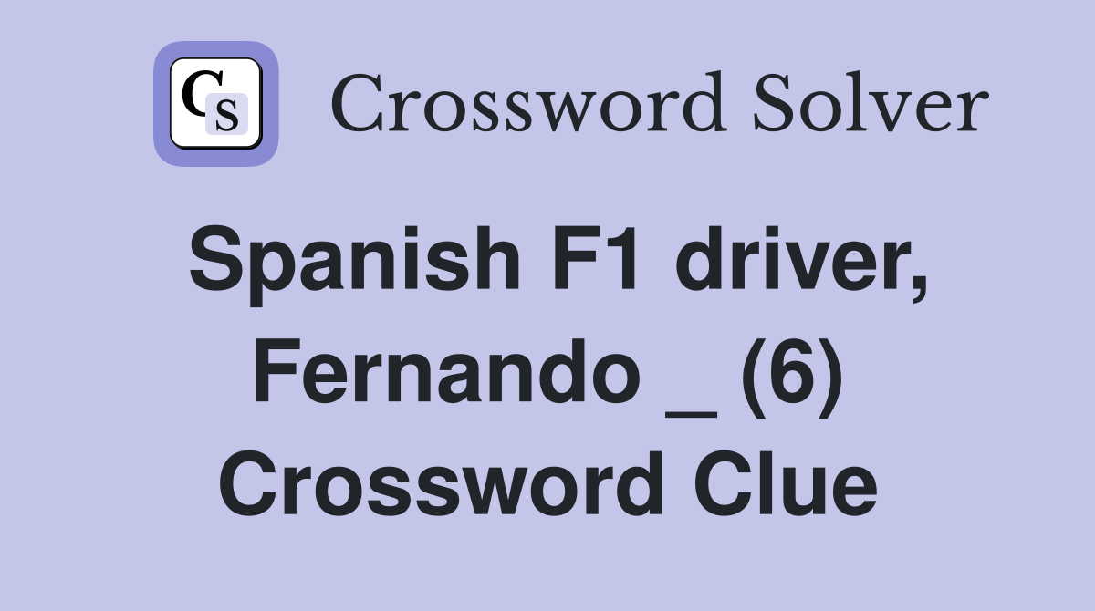 Spanish F1 driver Fernando (6) Crossword Clue Answers Crossword