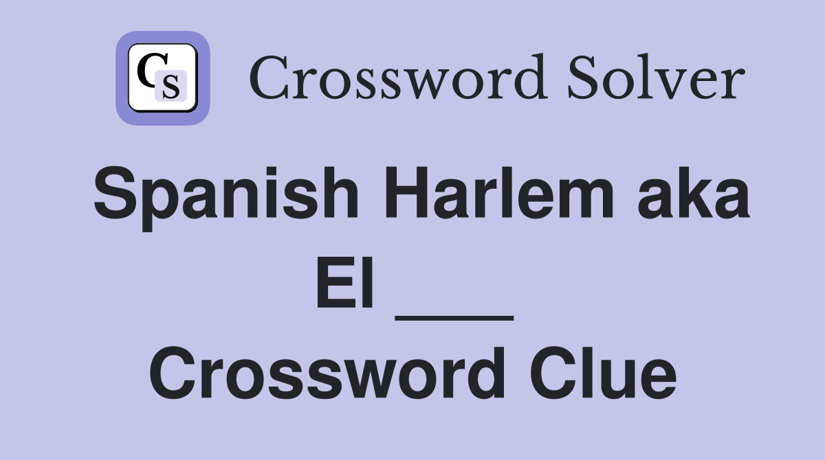 Spanish Harlem aka El ___ Crossword Clue