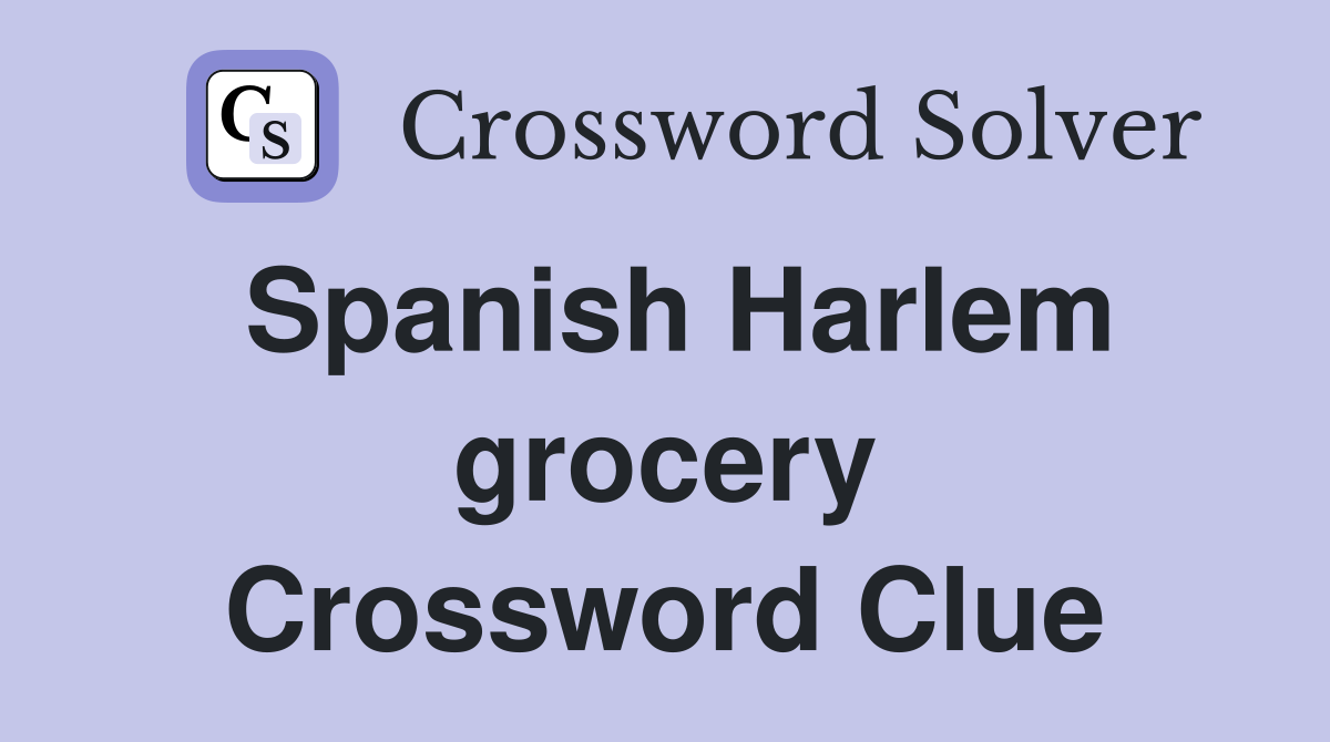 Spanish Harlem grocery Crossword Clue