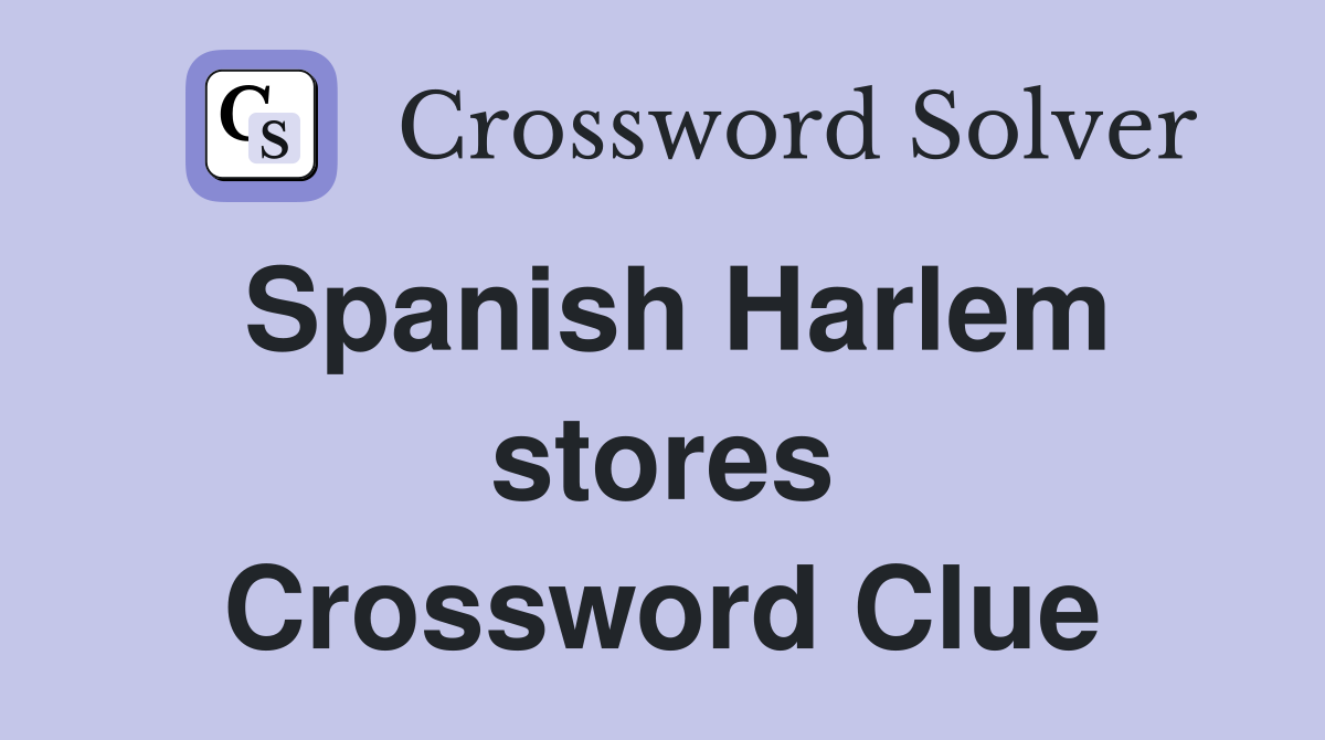 Spanish Harlem stores Crossword Clue