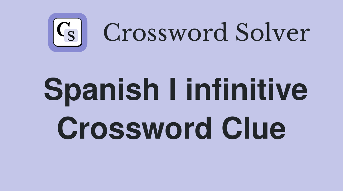 Spanish I infinitive Crossword Clue