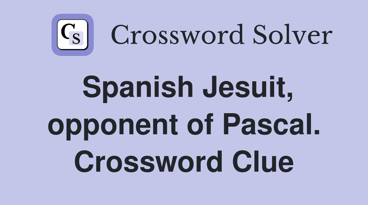Spanish Jesuit, opponent of Pascal. Crossword Clue