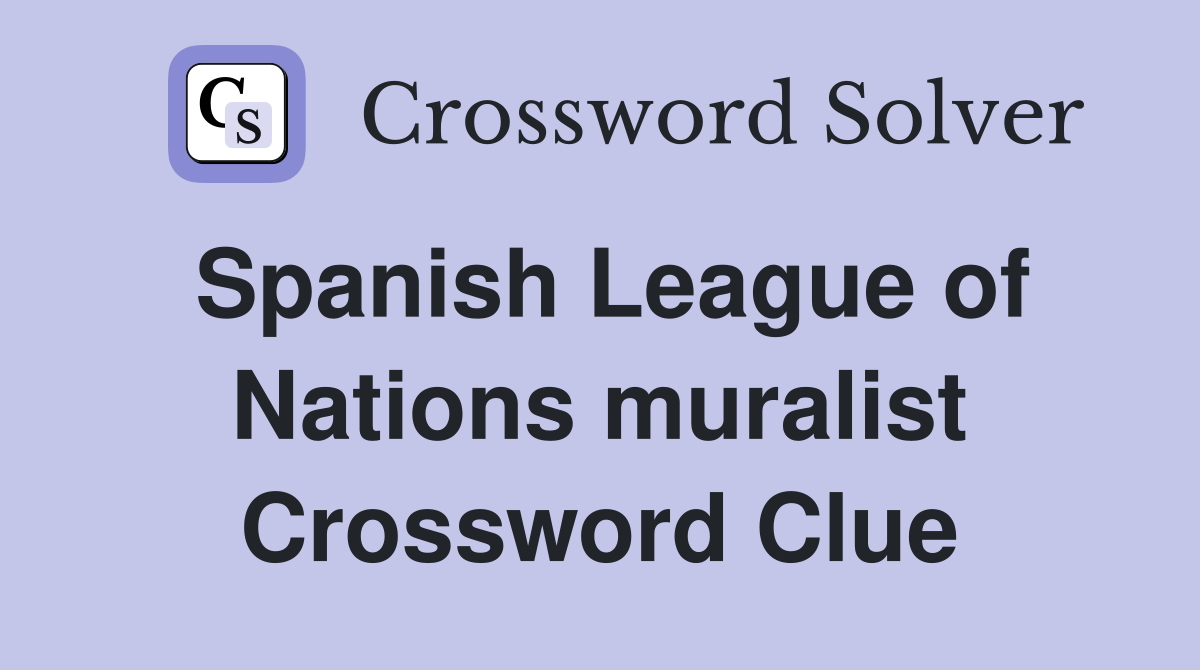 Spanish League of Nations muralist Crossword Clue