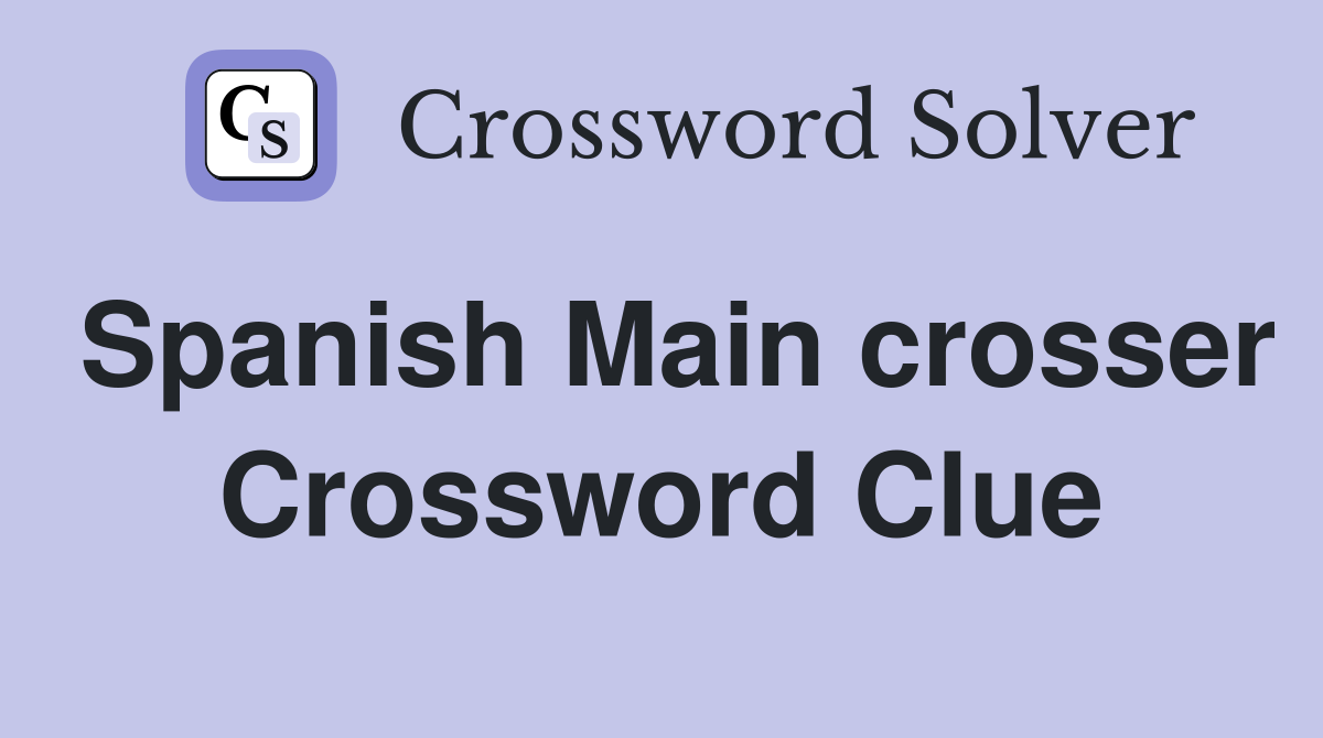 Spanish Main crosser Crossword Clue