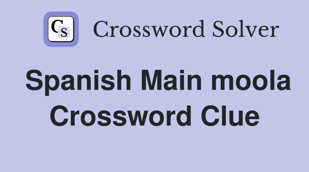 Spanish Main moola Crossword Clue