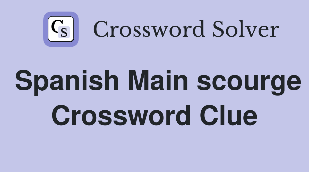 Spanish Main scourge Crossword Clue