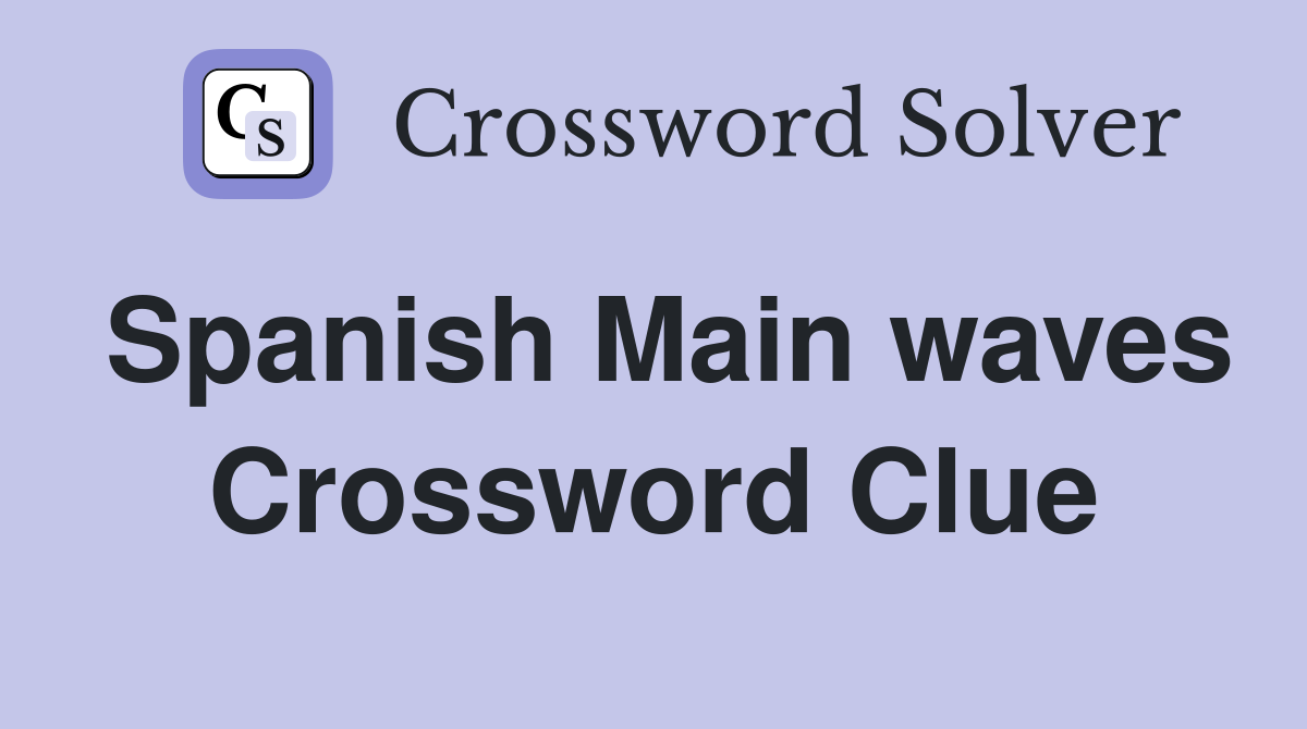 Spanish Main waves Crossword Clue